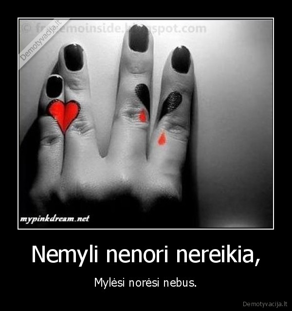 Nemyli nenori nereikia,
