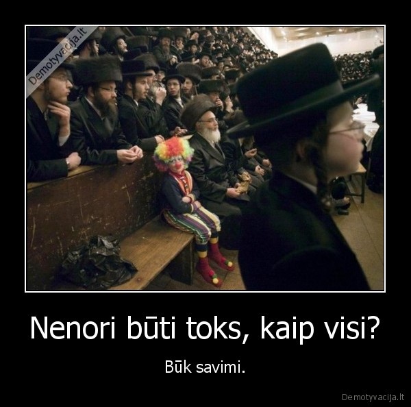 Nenori būti toks, kaip visi?