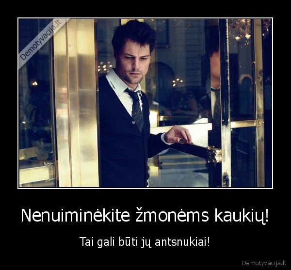 Nenuiminėkite žmonėms kaukių!