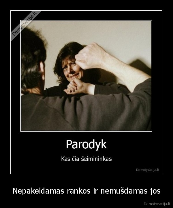 Nepakeldamas rankos ir nemušdamas jos