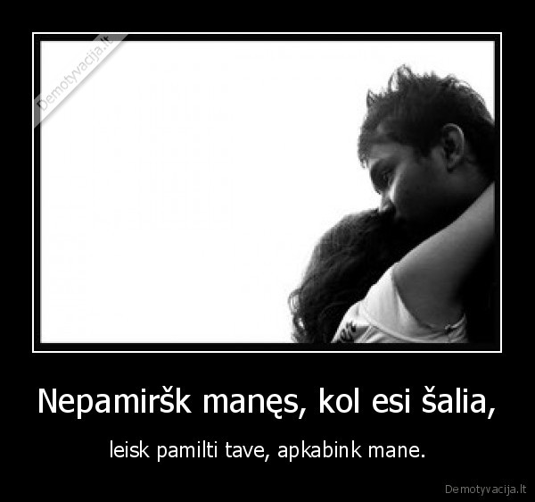 Nepamiršk manęs, kol esi šalia,