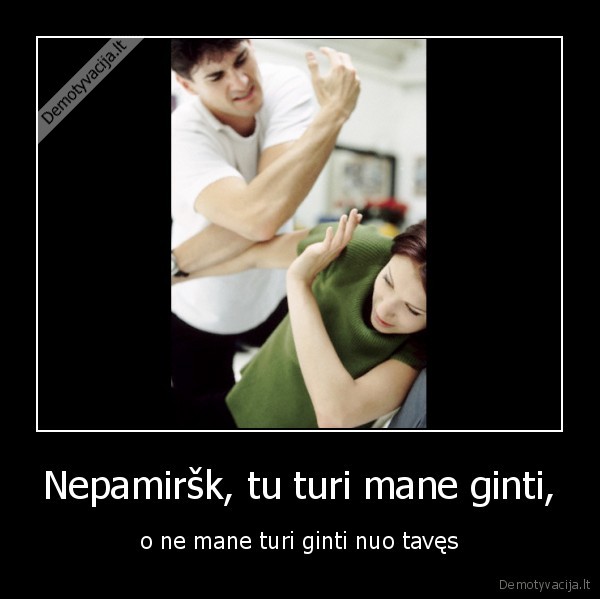 Nepamiršk, tu turi mane ginti,