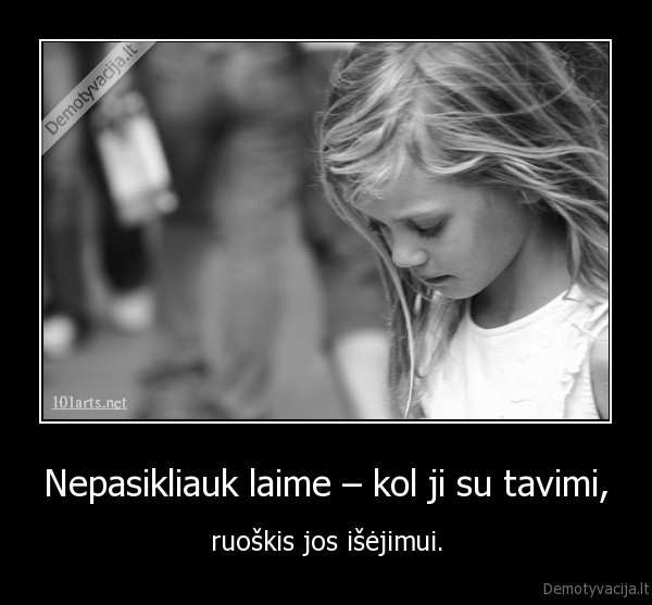 Nepasikliauk laime – kol ji su tavimi,