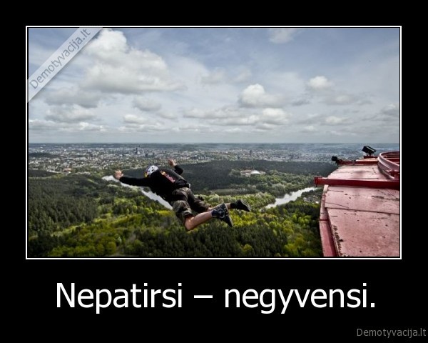 Nepatirsi – negyvensi.