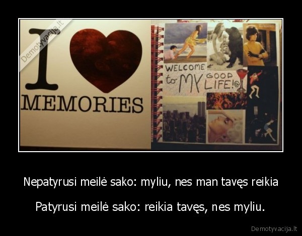 Nepatyrusi meilė sako: myliu, nes man tavęs reikia