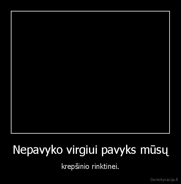 Nepavyko virgiui pavyks mūsų