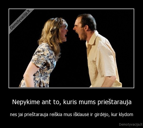 Nepykime ant to, kuris mums prieštarauja