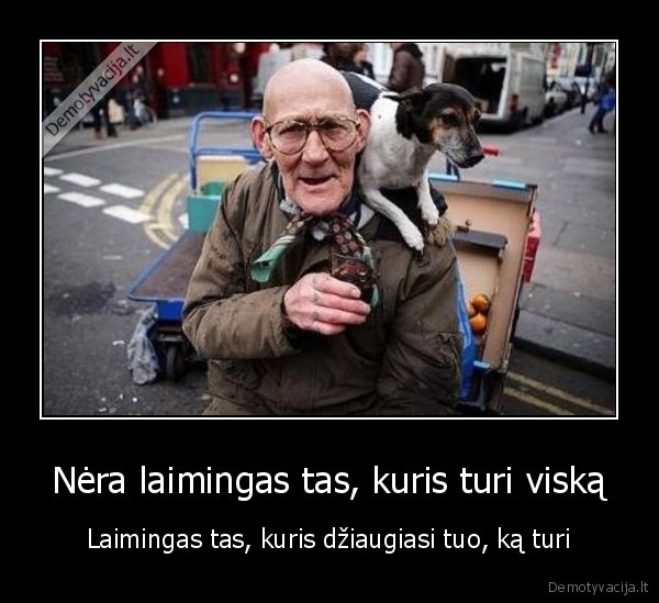 Nėra laimingas tas, kuris turi viską