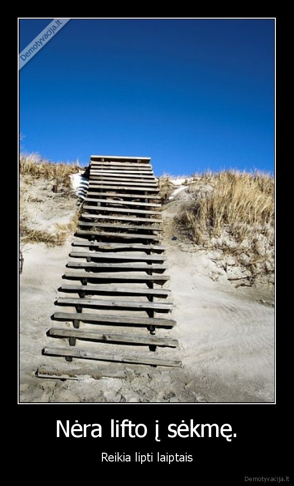 Nėra lifto į sėkmę.