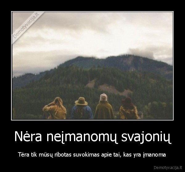 Nėra neįmanomų svajonių