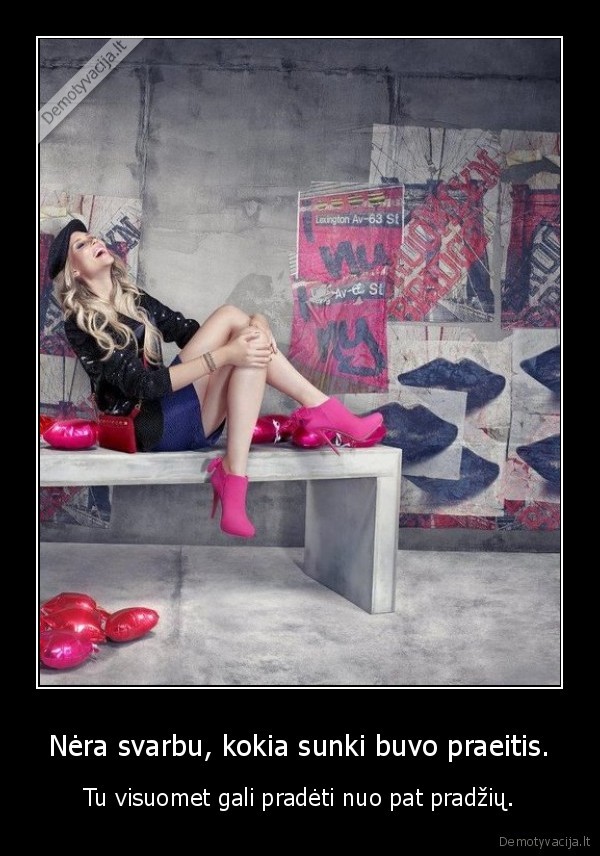 Nėra svarbu, kokia sunki buvo praeitis.