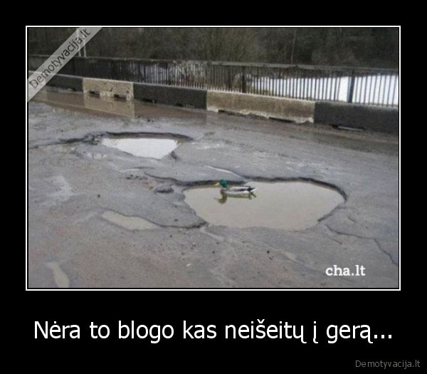 Nėra to blogo kas neišeitų į gerą...