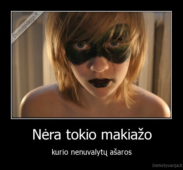 makeup,tears,kas, nutiko, petrui, per, rugsejo, pirmaja,vakar, daug, gerem