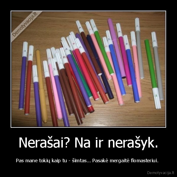 Nerašai? Na ir nerašyk.