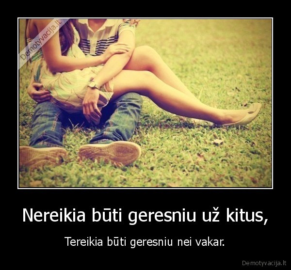 Nereikia būti geresniu už kitus,