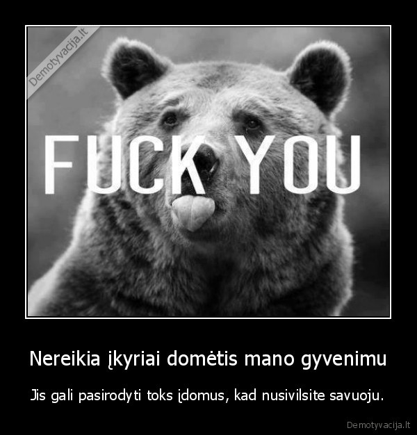 gyvenimas,nereikia,smalsumas,geras,idomus,tobulas,mano