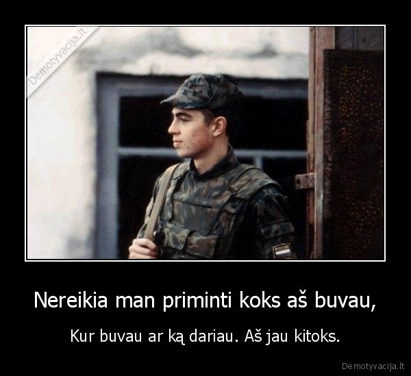 Nereikia man priminti koks aš buvau,