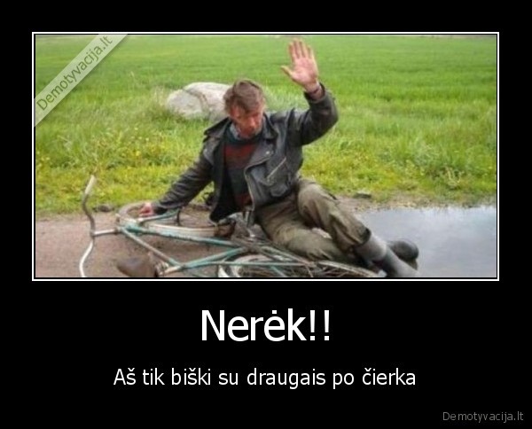 Nerėk!!