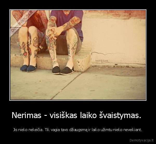 Nerimas - visiškas laiko švaistymas. 