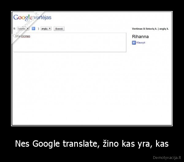 Nes Google translate, žino kas yra, kas