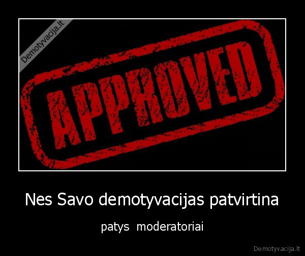 savo, demo, tvirtina, patys, moderatoriai,jei, nepatvirtina, tai, perkopijuoja, 