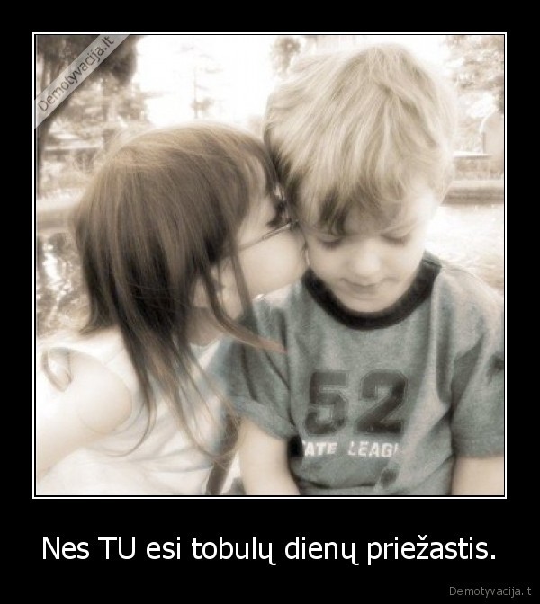 Nes TU esi tobulų dienų priežastis.