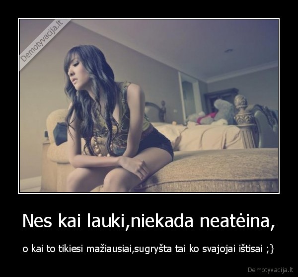Nes kai lauki,niekada neatėina,