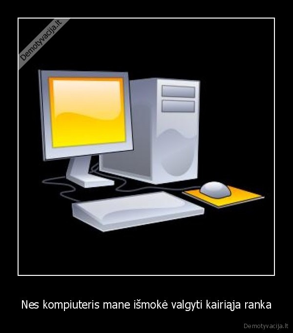 Nes kompiuteris mane išmokė valgyti kairiąja ranka