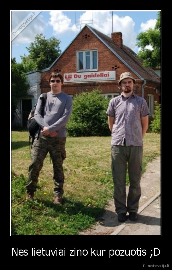 Nes lietuviai zino kur pozuotis ;D