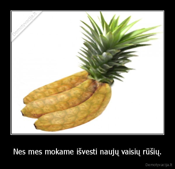 Nes mes mokame išvesti naujų vaisių rūšių.