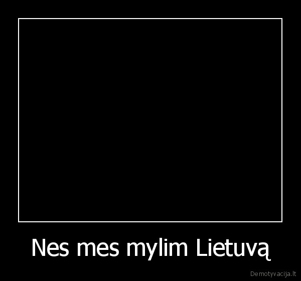 Nes mes mylim Lietuvą