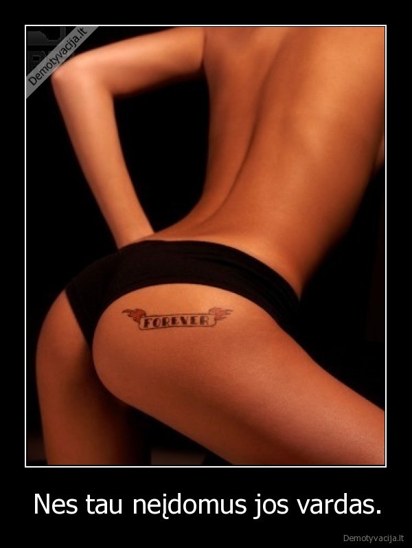 Nes tau neįdomus jos vardas.