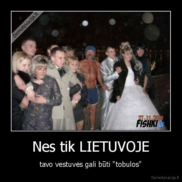 Nes tik LIETUVOJE