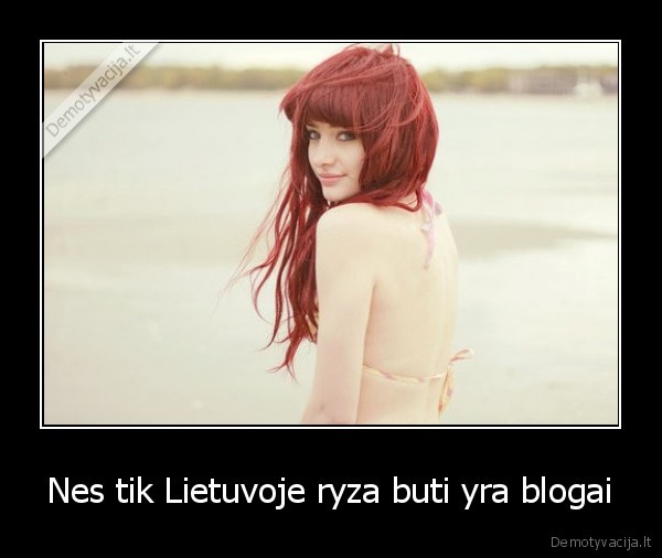 Nes tik Lietuvoje ryza buti yra blogai