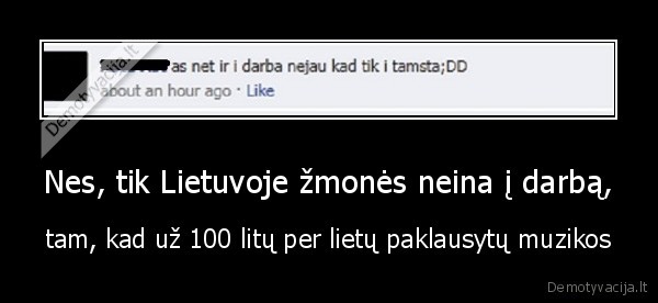 Nes, tik Lietuvoje žmonės neina į darbą,