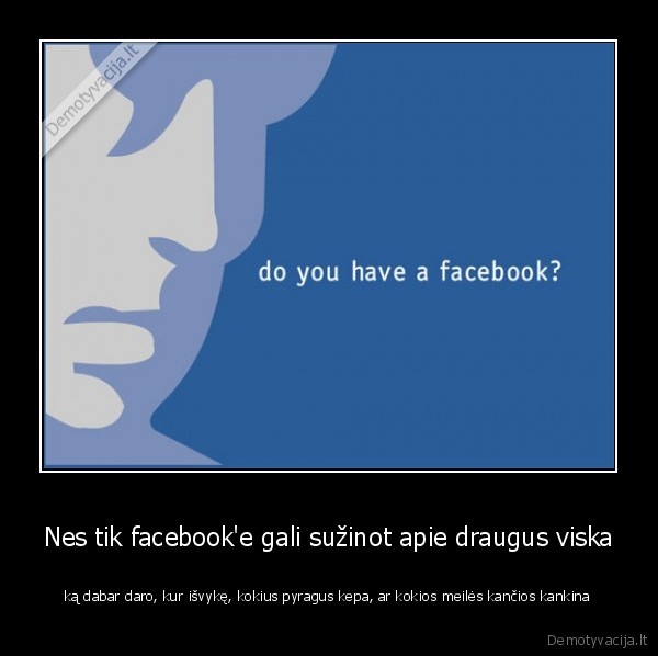 Nes tik facebook'e gali sužinot apie draugus viska