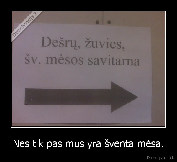 Nes tik pas mus yra šventa mėsa.