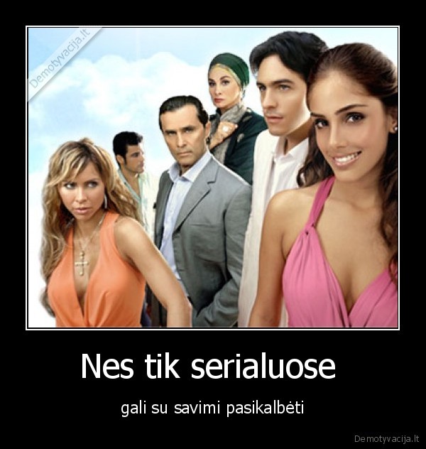 Nes tik serialuose 