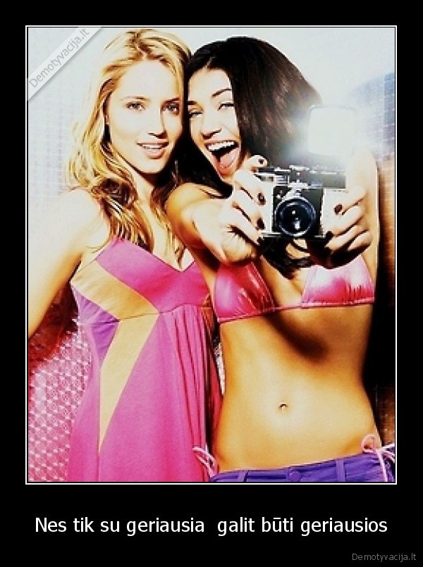 Nes tik su geriausia  galit būti geriausios