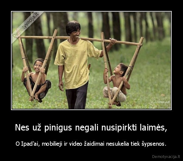 Nes už pinigus negali nusipirkti laimės,
