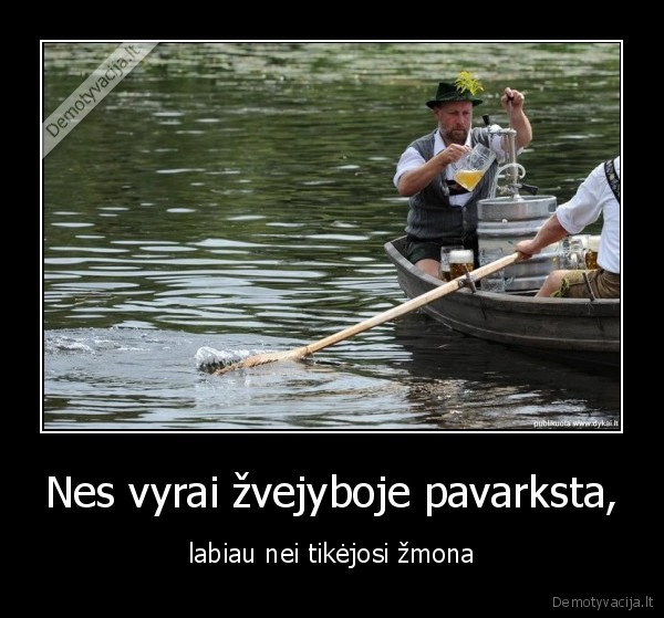 Nes vyrai žvejyboje pavarksta,