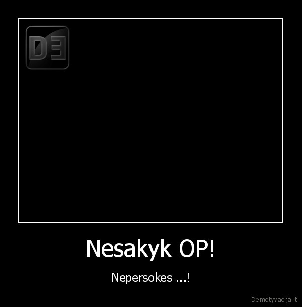 Nesakyk OP!