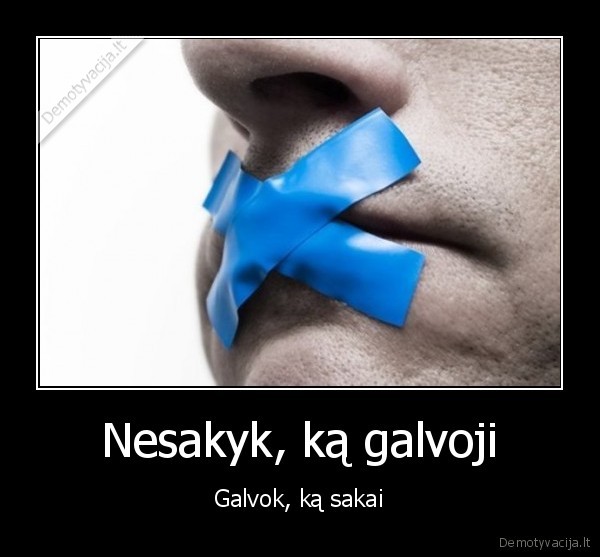 Nesakyk, ką galvoji