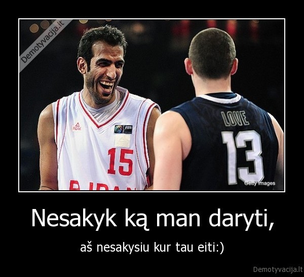 Nesakyk ką man daryti,