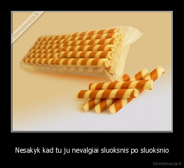 Nesakyk kad tu ju nevalgiai sluoksnis po sluoksnio