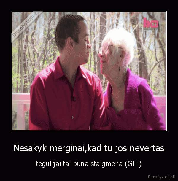 Nesakyk merginai,kad tu jos nevertas