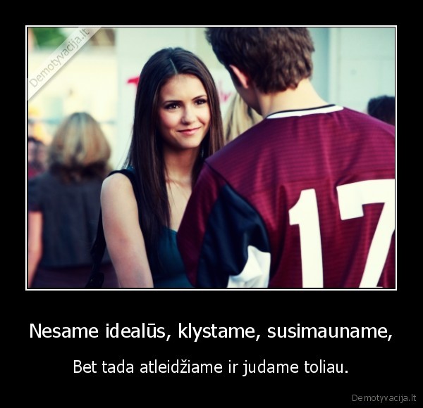 Nesame idealūs, klystame, susimauname,