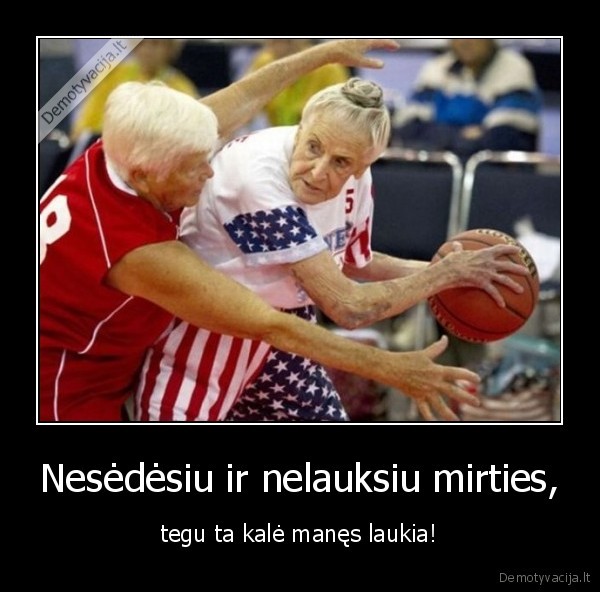 Nesėdėsiu ir nelauksiu mirties,