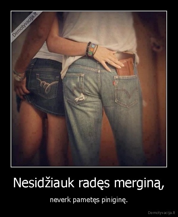 Nesidžiauk radęs merginą,