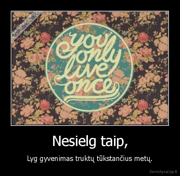 1000, metu,nesielg,gyvenimas